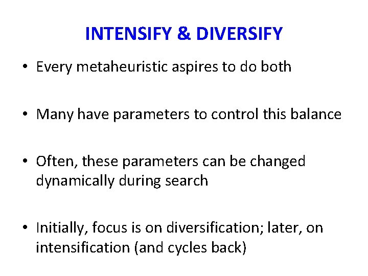 INTENSIFY & DIVERSIFY • Every metaheuristic aspires to do both • Many have parameters INTENSIFY & DIVERSIFY • Every metaheuristic aspires to do both • Many have parameters