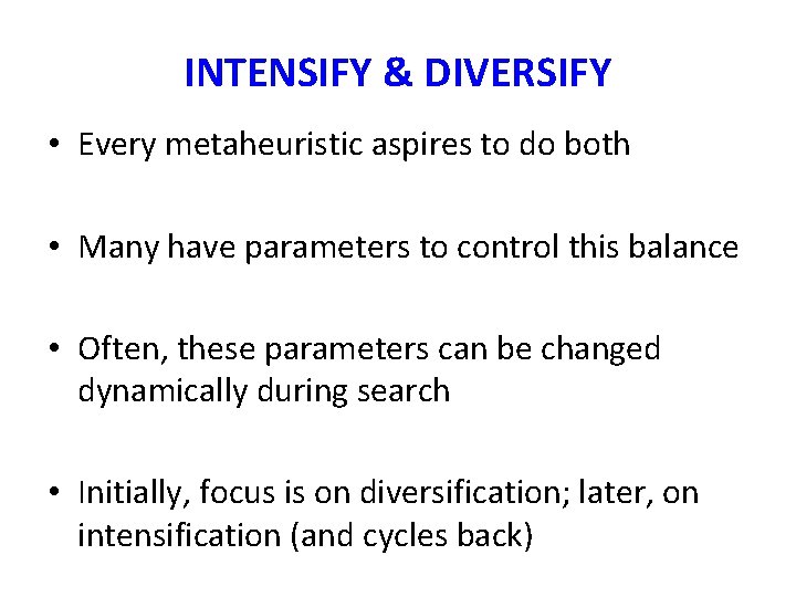 INTENSIFY & DIVERSIFY • Every metaheuristic aspires to do both • Many have parameters