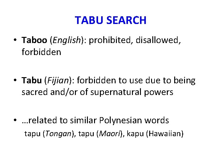 TABU SEARCH • Taboo (English): prohibited, disallowed, forbidden • Tabu (Fijian): forbidden to use TABU SEARCH • Taboo (English): prohibited, disallowed, forbidden • Tabu (Fijian): forbidden to use
