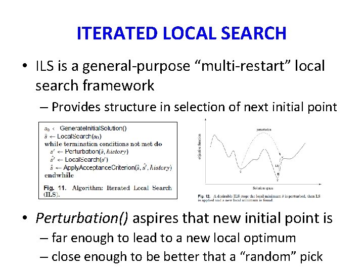 ITERATED LOCAL SEARCH • ILS is a general-purpose “multi-restart” local search framework – Provides ITERATED LOCAL SEARCH • ILS is a general-purpose “multi-restart” local search framework – Provides