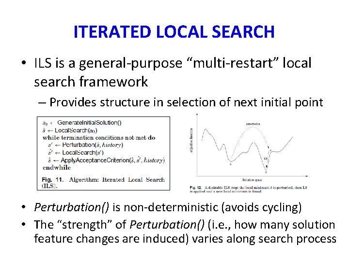 ITERATED LOCAL SEARCH • ILS is a general-purpose “multi-restart” local search framework – Provides ITERATED LOCAL SEARCH • ILS is a general-purpose “multi-restart” local search framework – Provides