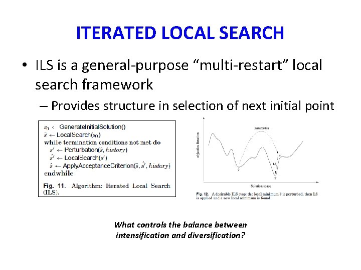 ITERATED LOCAL SEARCH • ILS is a general-purpose “multi-restart” local search framework – Provides ITERATED LOCAL SEARCH • ILS is a general-purpose “multi-restart” local search framework – Provides