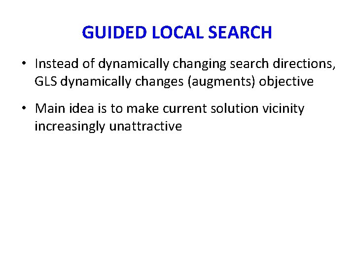 GUIDED LOCAL SEARCH • Instead of dynamically changing search directions, GLS dynamically changes (augments)