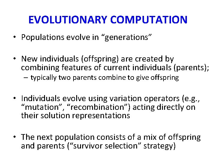 EVOLUTIONARY COMPUTATION • Populations evolve in “generations” • New individuals (offspring) are created by EVOLUTIONARY COMPUTATION • Populations evolve in “generations” • New individuals (offspring) are created by