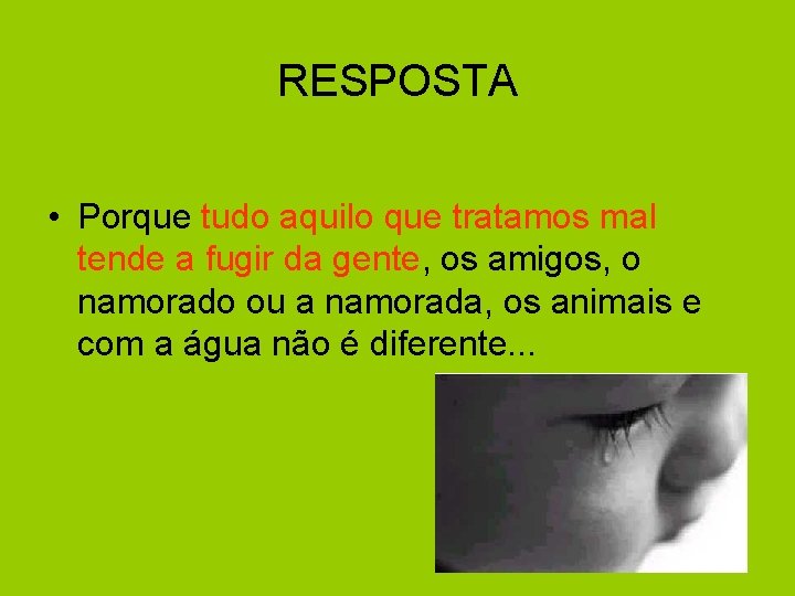 RESPOSTA • Porque tudo aquilo que tratamos mal tende a fugir da gente, os