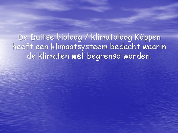 De Duitse bioloog / klimatoloog Köppen heeft een klimaatsysteem bedacht waarin de klimaten wel