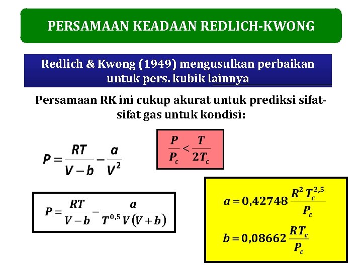 PERSAMAAN KEADAAN REDLICH-KWONG Redlich & Kwong (1949) mengusulkan perbaikan untuk pers. kubik lainnya Persamaan PERSAMAAN KEADAAN REDLICH-KWONG Redlich & Kwong (1949) mengusulkan perbaikan untuk pers. kubik lainnya Persamaan