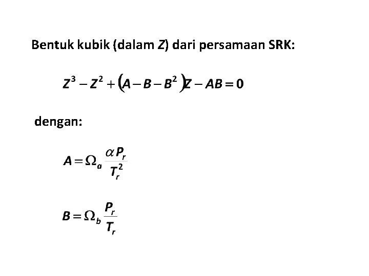 Bentuk kubik (dalam Z) dari persamaan SRK: dengan: Bentuk kubik (dalam Z) dari persamaan SRK: dengan: