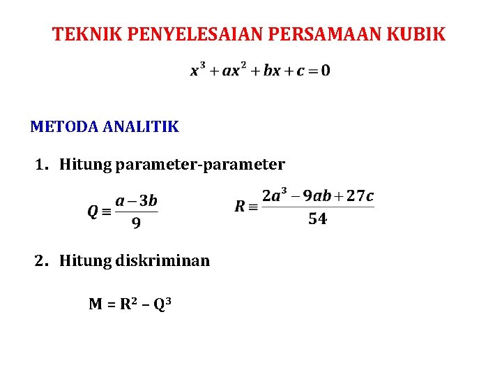 TEKNIK PENYELESAIAN PERSAMAAN KUBIK METODA ANALITIK 1. Hitung parameter-parameter 2. Hitung diskriminan M =