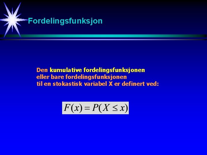 Fordelingsfunksjon Den kumulative fordelingsfunksjonen eller bare fordelingsfunksjonen til en stokastisk variabel X er definert