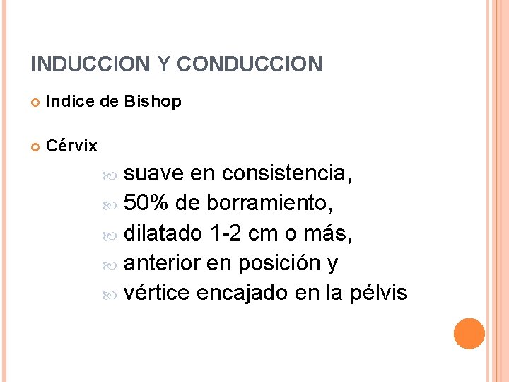 INDUCCION Y CONDUCCION Indice de Bishop Cérvix suave en consistencia, 50% de borramiento, dilatado