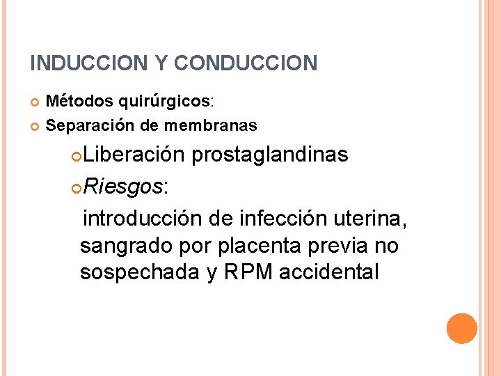 INDUCCION Y CONDUCCION Métodos quirúrgicos: Separación de membranas Liberación prostaglandinas Riesgos: introducción de infección