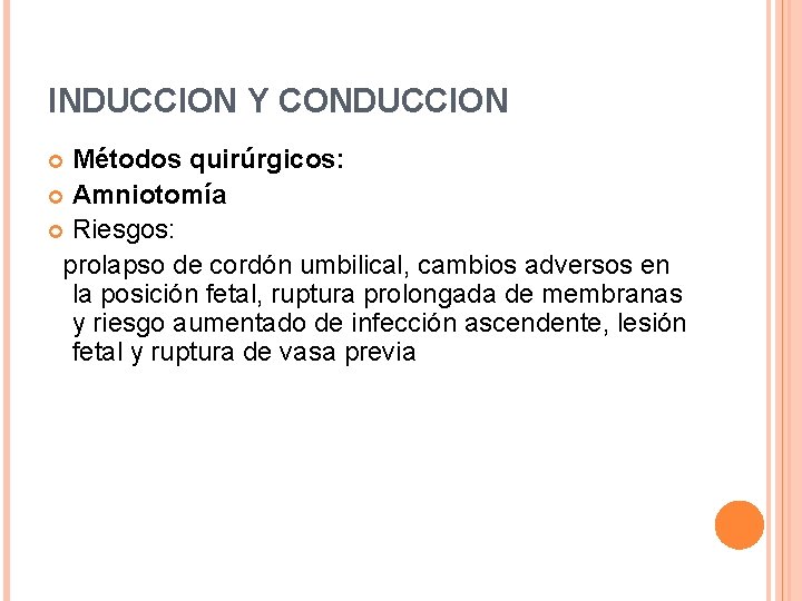 INDUCCION Y CONDUCCION Métodos quirúrgicos: Amniotomía Riesgos: prolapso de cordón umbilical, cambios adversos en