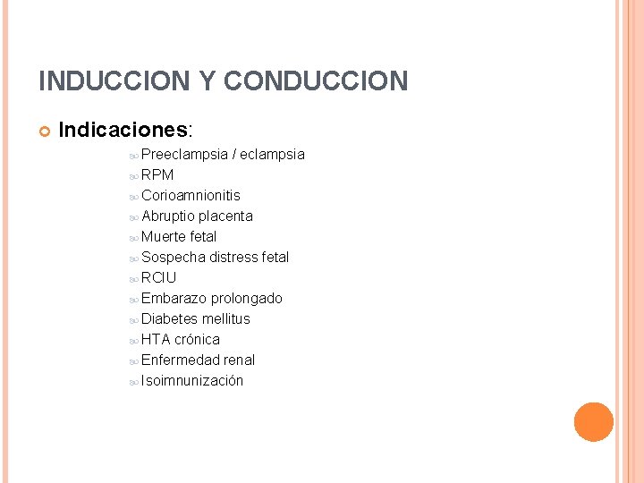 INDUCCION Y CONDUCCION Indicaciones: Preeclampsia / eclampsia RPM Corioamnionitis Abruptio placenta Muerte fetal Sospecha