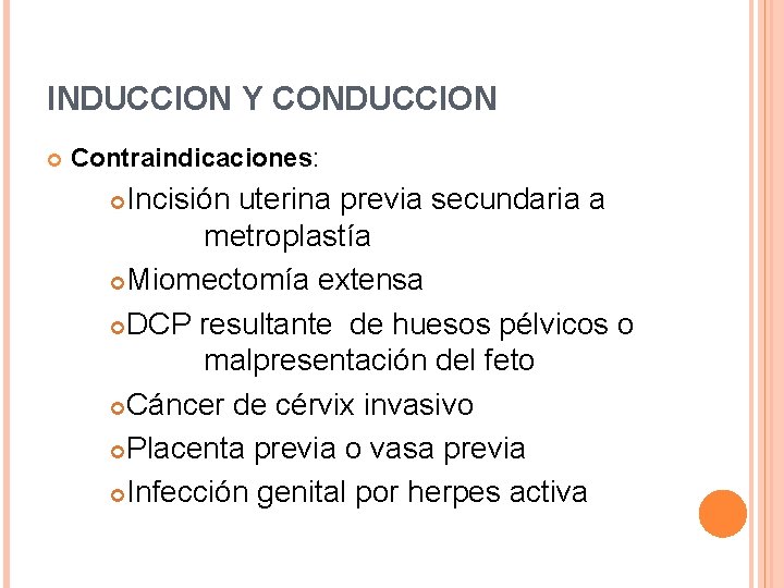INDUCCION Y CONDUCCION Contraindicaciones: Incisión uterina previa secundaria a metroplastía Miomectomía extensa DCP resultante