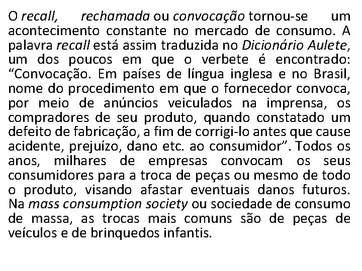 O recall, rechamada ou convocação tornou-se um acontecimento constante no mercado de consumo. A