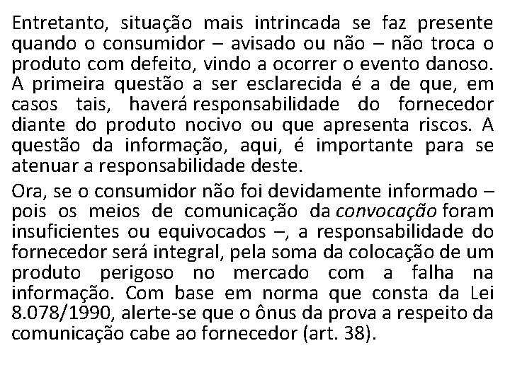 Entretanto, situação mais intrincada se faz presente quando o consumidor – avisado ou não