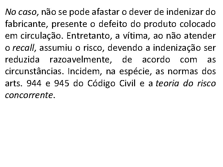 No caso, não se pode afastar o dever de indenizar do fabricante, presente o