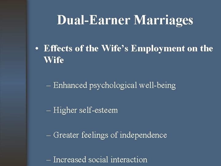 Dual-Earner Marriages • Effects of the Wife’s Employment on the Wife – Enhanced psychological