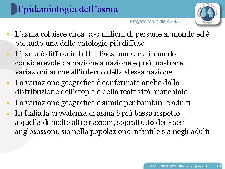 Epidemiologia dell’asma Progetto Mondiale ASMA 2011 • L’asma colpisce circa 300 milioni di persone