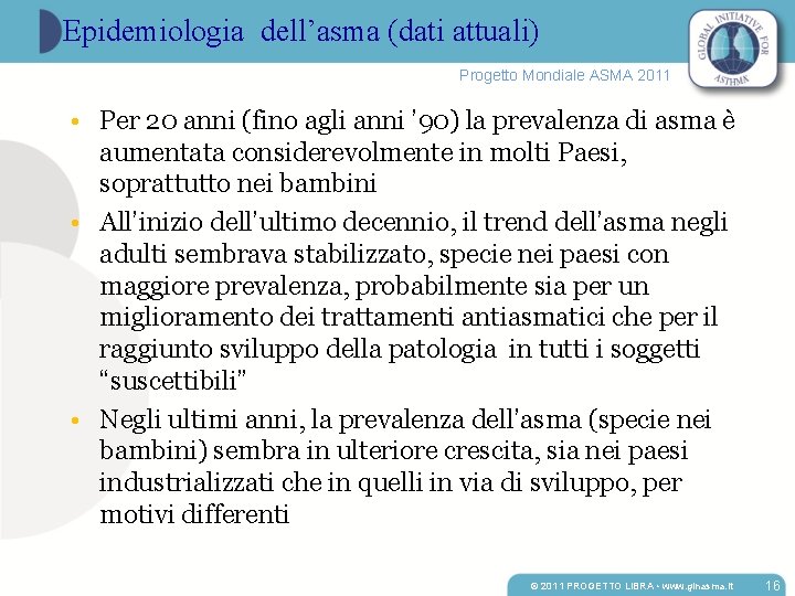 Epidemiologia dell’asma (dati attuali) Progetto Mondiale ASMA 2011 • Per 20 anni (fino agli