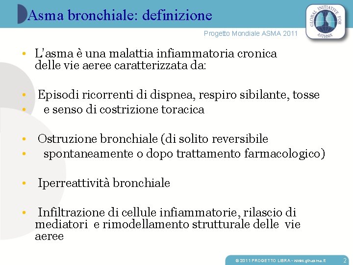 Asma bronchiale: definizione Progetto Mondiale ASMA 2011 • L’asma è una malattia infiammatoria cronica