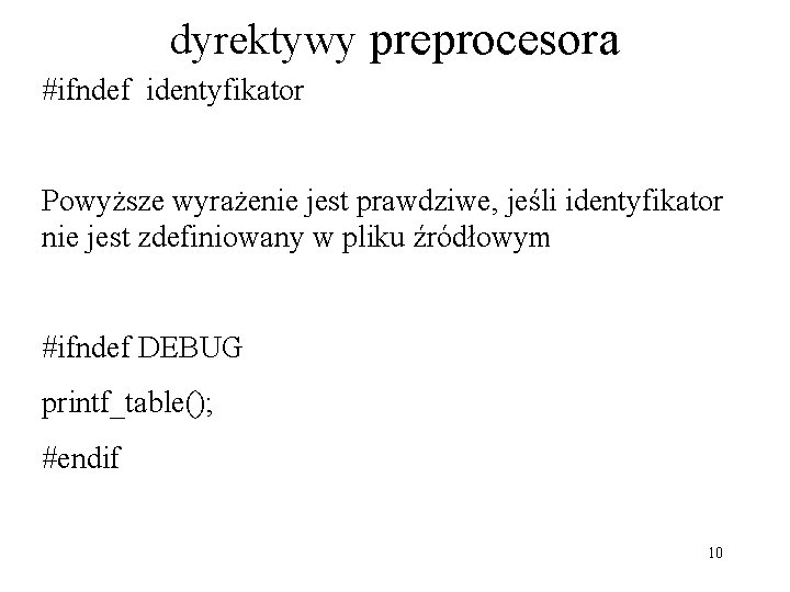 dyrektywy preprocesora #ifndef identyfikator Powyższe wyrażenie jest prawdziwe, jeśli identyfikator nie jest zdefiniowany w