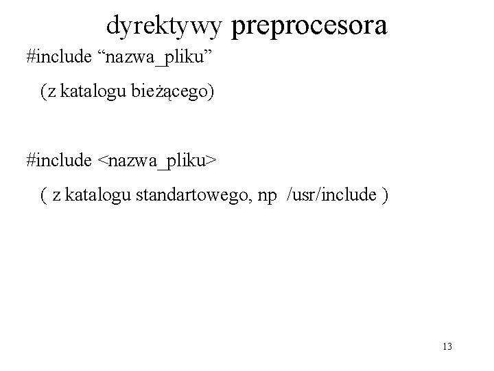 dyrektywy preprocesora #include “nazwa_pliku” (z katalogu bieżącego) #include <nazwa_pliku> ( z katalogu standartowego, np