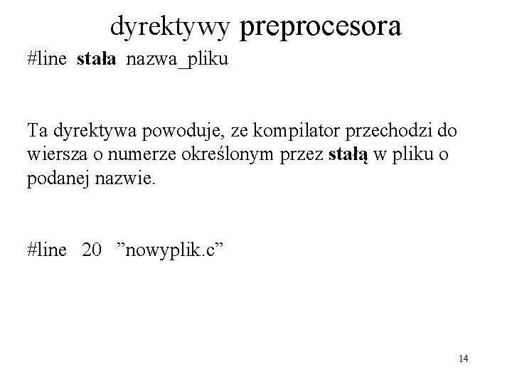 dyrektywy preprocesora #line stała nazwa_pliku Ta dyrektywa powoduje, ze kompilator przechodzi do wiersza o