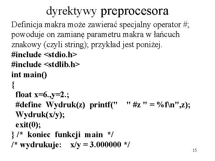 dyrektywy preprocesora Definicja makra może zawierać specjalny operator #; powoduje on zamianę parametru makra