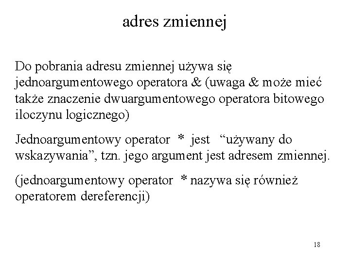 adres zmiennej Do pobrania adresu zmiennej używa się jednoargumentowego operatora & (uwaga & może