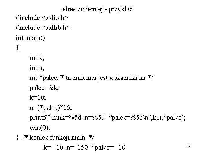 adres zmiennej - przykład #include <stdio. h> #include <stdlib. h> int main() { int