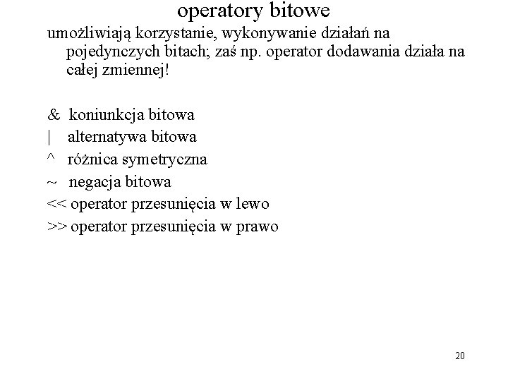 operatory bitowe umożliwiają korzystanie, wykonywanie działań na pojedynczych bitach; zaś np. operator dodawania działa