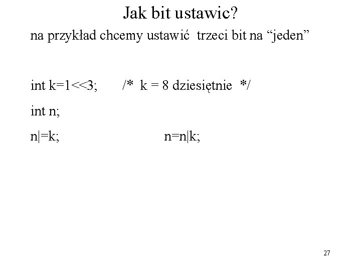 Jak bit ustawic? na przykład chcemy ustawić trzeci bit na “jeden” int k=1<<3; /*