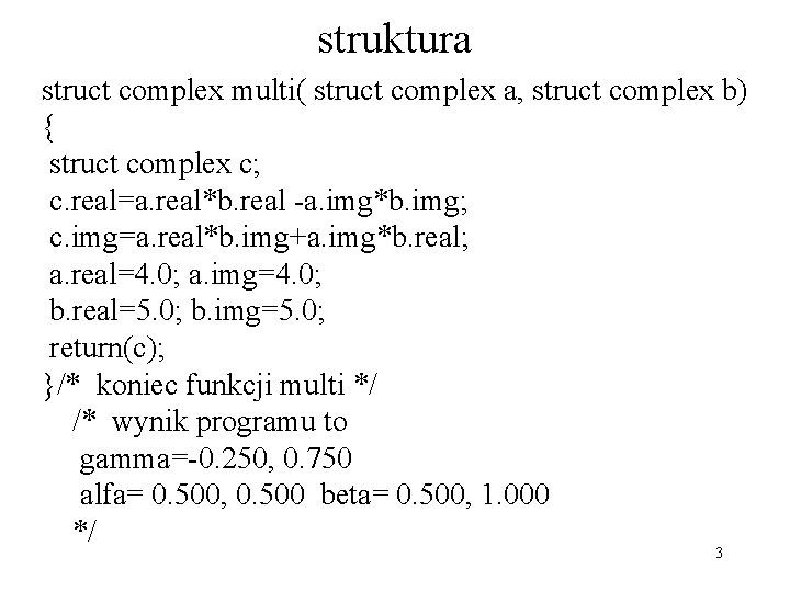struktura struct complex multi( struct complex a, struct complex b) { struct complex c;