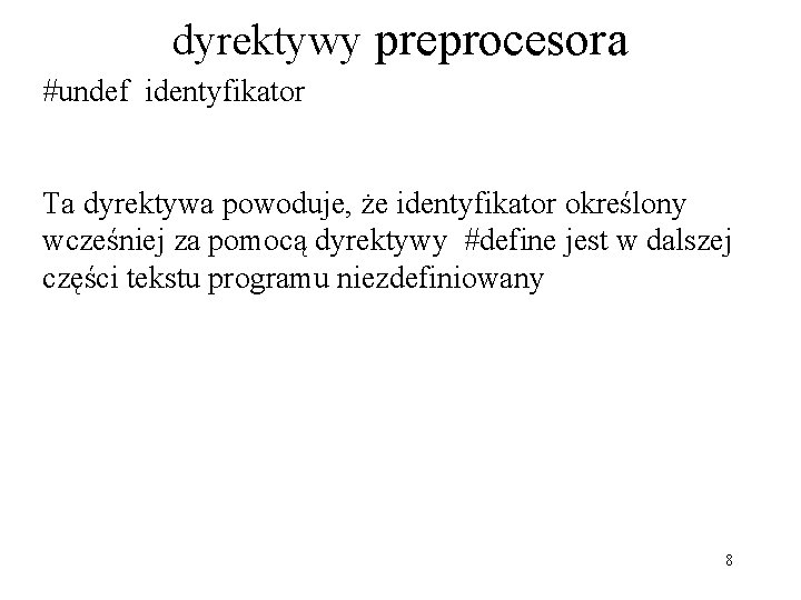 dyrektywy preprocesora #undef identyfikator Ta dyrektywa powoduje, że identyfikator określony wcześniej za pomocą dyrektywy