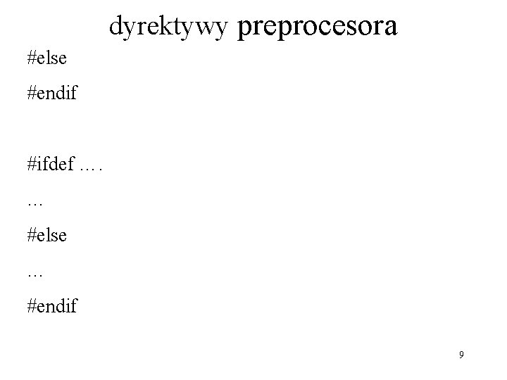 dyrektywy preprocesora #else #endif #ifdef …. … #else … #endif 9 