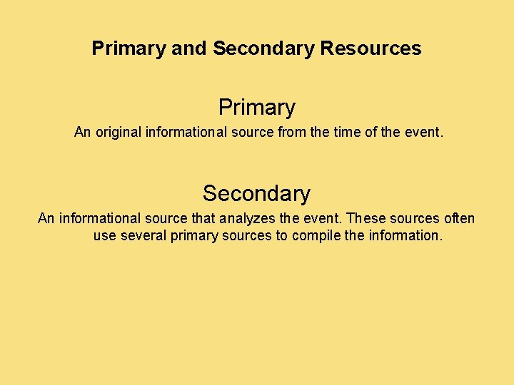Primary and Secondary Resources Primary An original informational source from the time of the