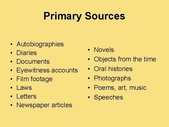 Primary Sources • • Autobiographies Diaries Documents Eyewitness accounts Film footage Laws Letters Newspaper