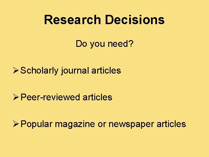 Research Decisions Do you need? Ø Scholarly journal articles Ø Peer-reviewed articles Ø Popular