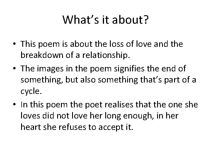 What’s it about? • This poem is about the loss of love and the