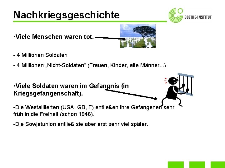 Nachkriegsgeschichte • Viele Menschen waren tot. - 4 Millionen Soldaten - 4 Millionen „Nicht-Soldaten“