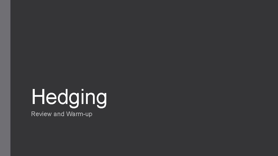 Hedging Review and Warm-up 