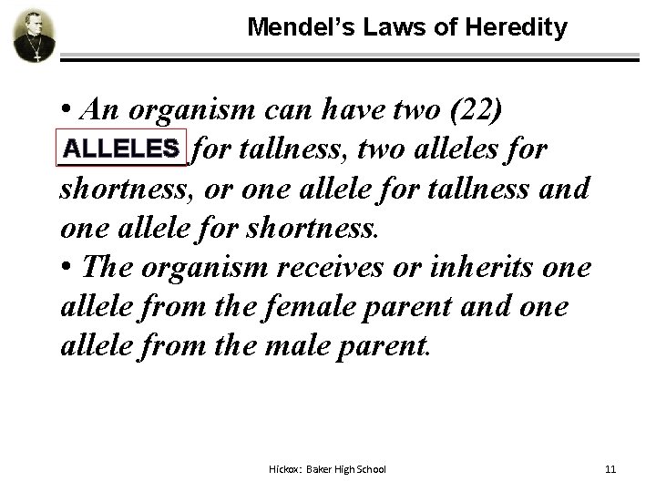 Mendel’s Laws of Heredity • An organism can have two (22) ALLELES ____for tallness,