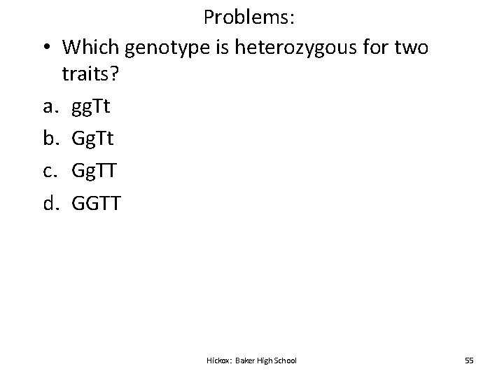 Problems: • Which genotype is heterozygous for two traits? a. gg. Tt b. Gg.