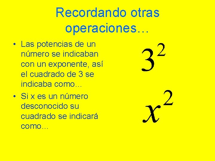 Recordando otras operaciones… • Las potencias de un número se indicaban con un exponente,