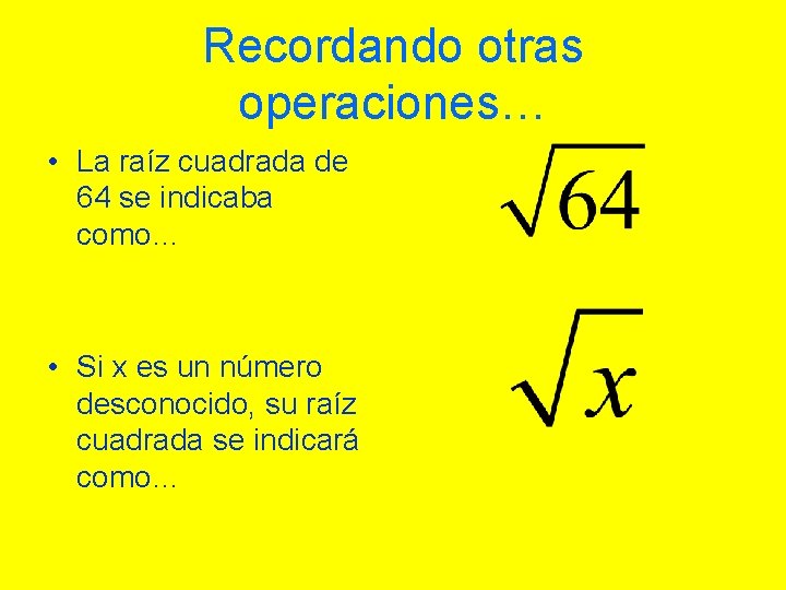 Recordando otras operaciones… • La raíz cuadrada de 64 se indicaba como… • Si Recordando otras operaciones… • La raíz cuadrada de 64 se indicaba como… • Si