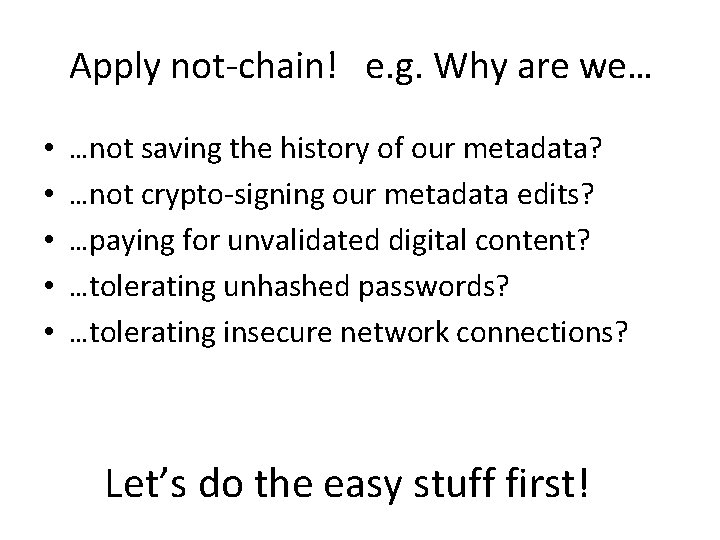 Apply not-chain! e. g. Why are we… • • • …not saving the history