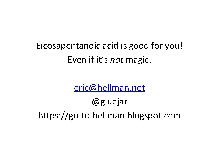 Eicosapentanoic acid is good for you! Even if it’s not magic. eric@hellman. net @gluejar