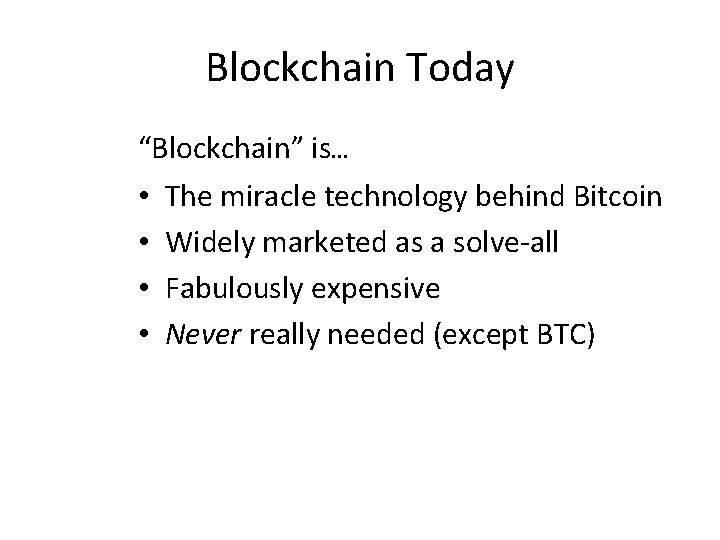 Blockchain Today “Blockchain” is… • The miracle technology behind Bitcoin • Widely marketed as